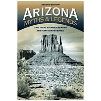 Arizona Myths And Legends: The True Stories Behind History's Mysteries
