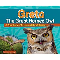 Greta The Great Horned Owl: A True Story Of Rescue And Rehabilitation