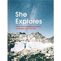 She Explores: Stories Of Life-Changing Adventures On The Road And In The Wild