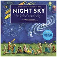A Child's Introduction To The Night Sky: The Story Of The Stars, Planets, And Constellations And How You Can Find Them In The Sky