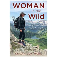 Woman In The Wild: The Everywoman's Guide To Hiking, Camping And Backcountry Travel