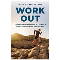 Work Out: The Revolutionary Method Of Creating A Sound Body To Create A Sound Mind