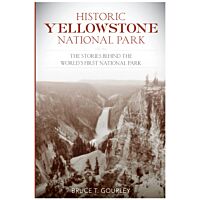 Historic Yellowstone National Park: The Stories Behind The World's First National Park
