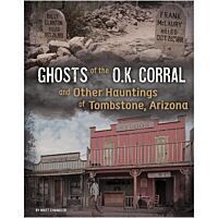 Ghosts Of The O.K. Corral And Other Hauntings Of Tombstone, Arizona