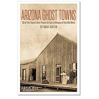Arizona Ghost Towns: 50 Of The States Best Places To Get A Glimpse Of The Old West