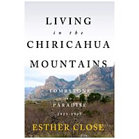 Living In The Chiricahua Mountains: Tombstone To Paradise 1923 - 1925