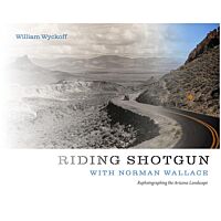 Riding Shotgun With Norman Wallace: Rephotographing The Arizona Landscape