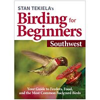 Stan Tekiela's Birding For Beginners: Southwest: Your Guide To Feeders, Food, And The Most Common Backyard Birds